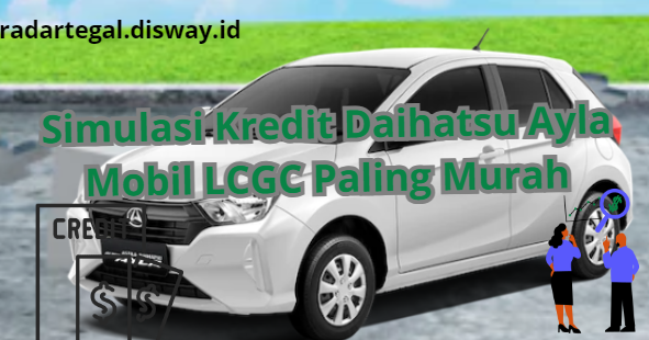 Paling Laku Di Pasar, Berikut Simulasi Kredit Daihatsu Ayla Cuma dengan Cicilan Rp1,6 Juta Lhoo