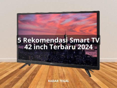  5 Rekomendasi Smart TV 42 inch Terbaru 2024 yang Paling Canggih, Harga Mulai Rp5 Jutaan