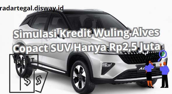 Kelas Compact SUV, Berikut Simulasi Kredit Wuling Alvez dengan Skema Paling Efektif Selama 3 Tahun