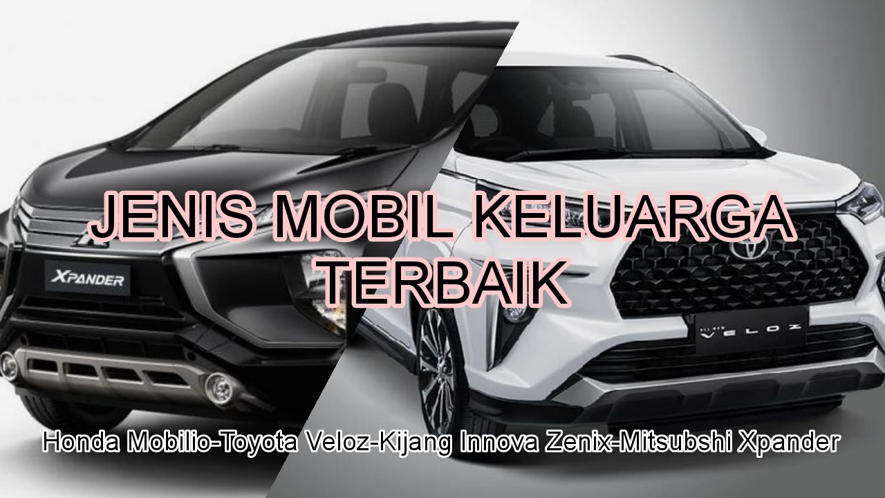 Pilihan Tepat Jenis Mobil Keluarga Terbaik untuk Keluarga Terbaik, Cocok menjadi Mobil Hari Raya