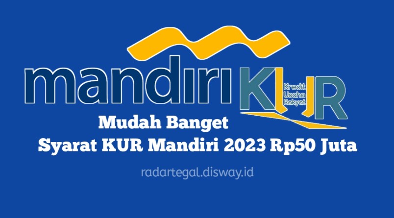 Mudah Banget! Syarat KUR Mandiri 2023, Bisa Langsung Cair Rp50 Juta