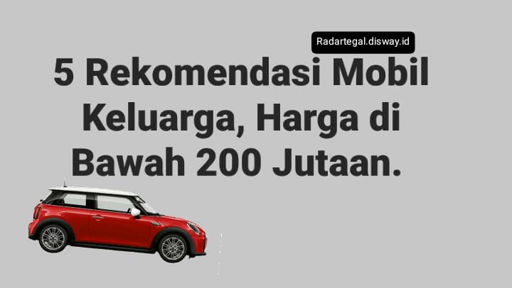 5 Daftar Mobil Keluarga Terbaik Harga di Bawah 200 Jutaan, Cocok Banget untuk Pergi Berlibur