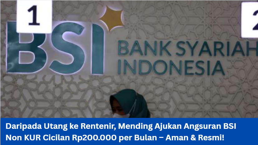 Takut Kejebak Bunga Tinggi? Ini Solusi Pinjam 100 Juta dengan Angsuran BSI Non KUR Cicilan Rp200.000 per Bulan
