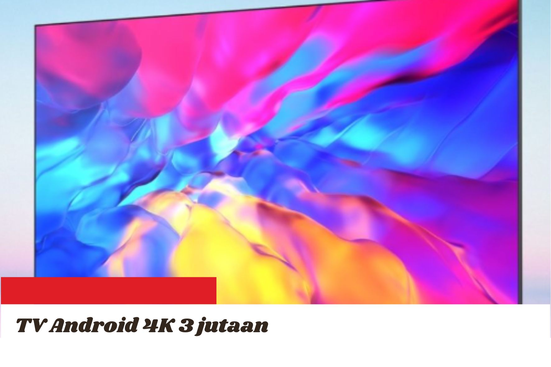 Rekomendasi TV Android 4K Murah Harga 3 Jutaan, Kualitas Gambar Super Jernih 