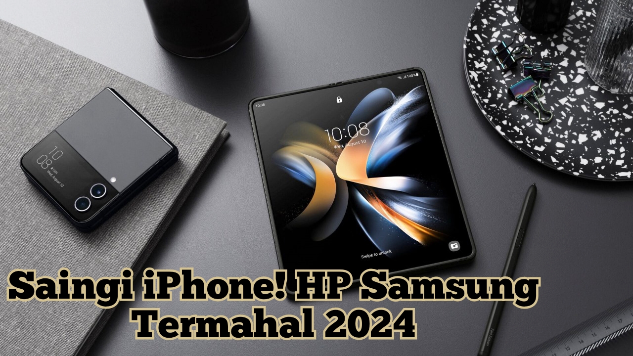 Saingi iPhone! HP Samsung Termahal 2024 Tawarkan Kecanggihan, Spesifikasinya Bikin Ketar Ketir!