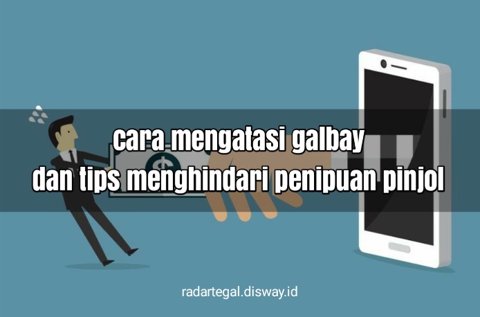 Penting! Cara Mengatasi Galbay dan Tips Menghindari Penipuan Pinjol, Kalian Wajib Tahu