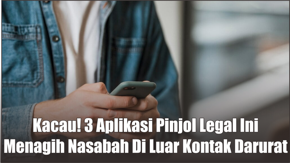 3 Aplikasi Pinjol Legal yang Menagih di Luar Kontak Darurat, Tak Segan-segan Telpon Bos dan Teman Buat Ditagih