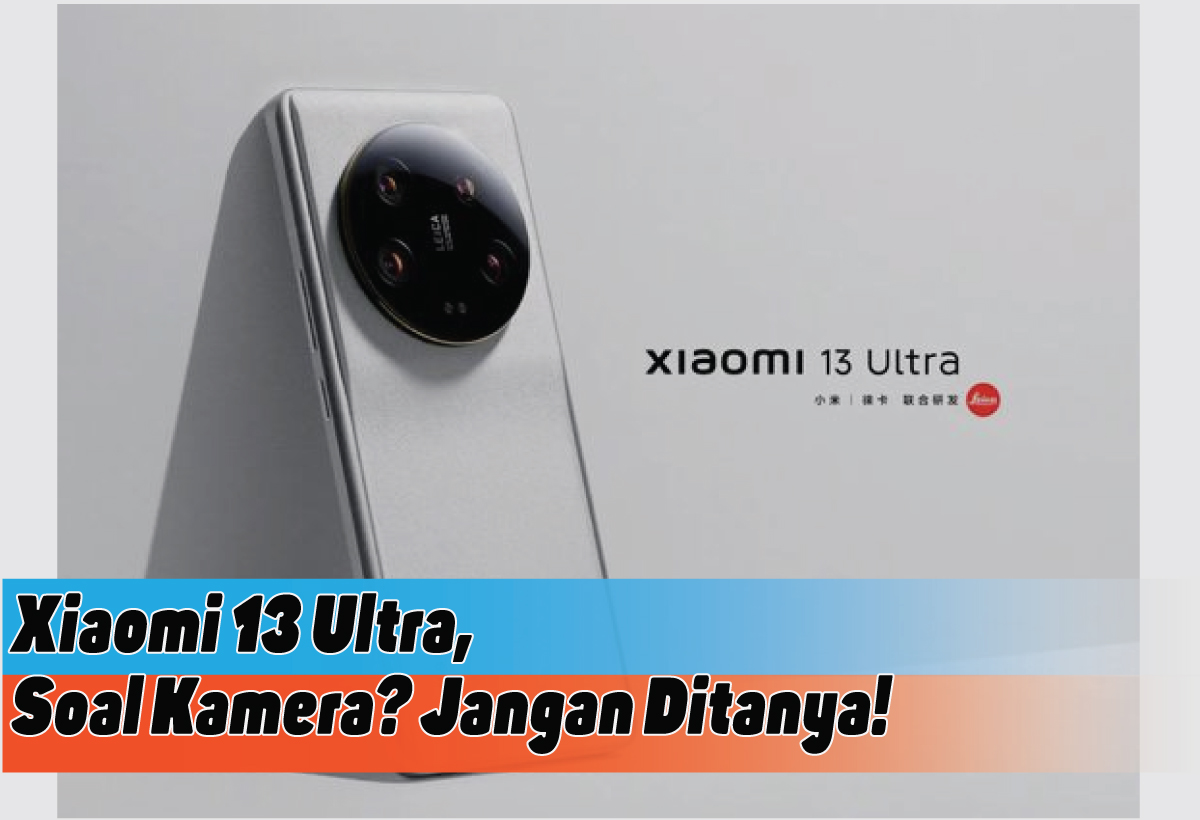 Kehebatan Xiaomi 13 Ultra, Smartphone Flagship Canggih yang Menaklukkan Batas