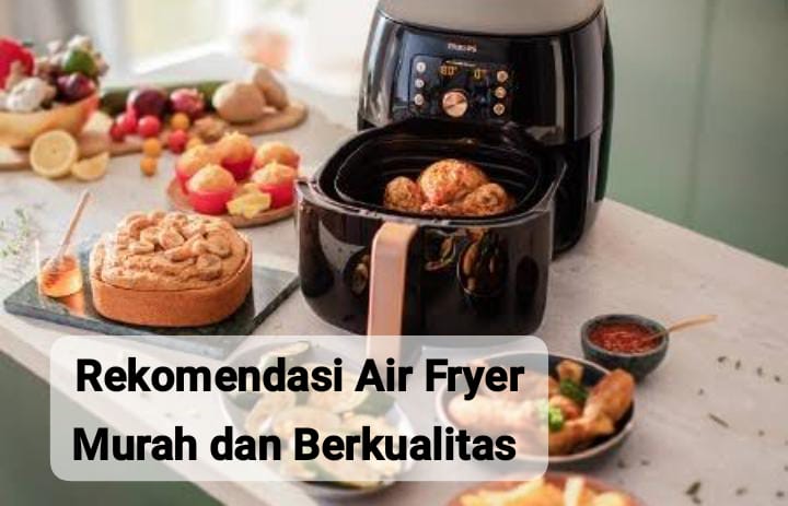 5 Rekomendasi Air Fryer Murah dan Berkualitas, Bikin Masak Jadi Lebih Cepat dan Rendah Kalori
