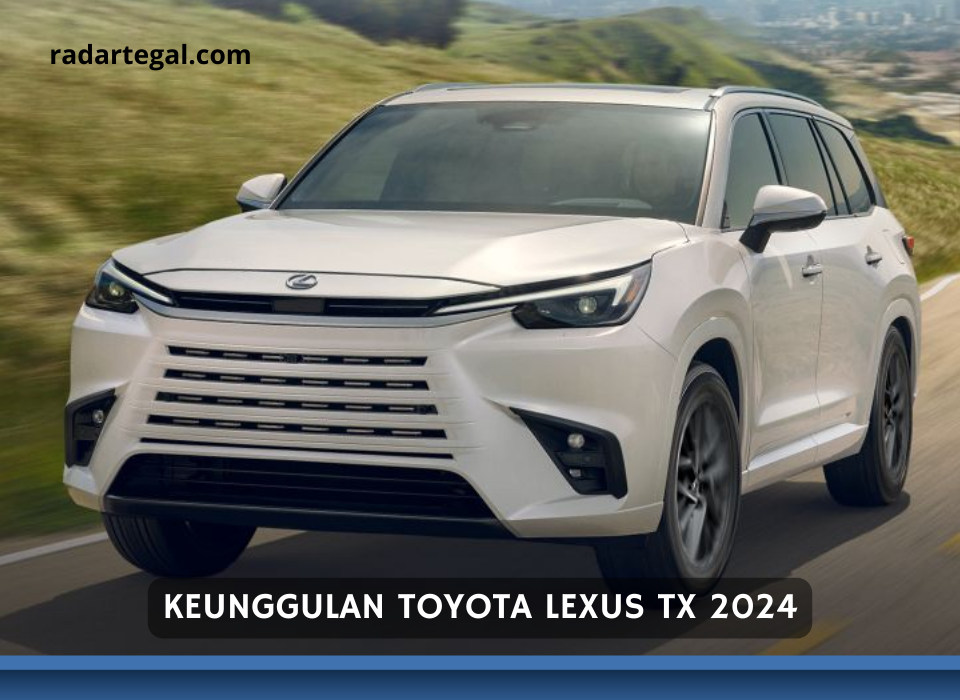 Keunggulan Toyota Lexus TX 2024, Mobil dengan Pilihan Konsumen yang Memuaskan