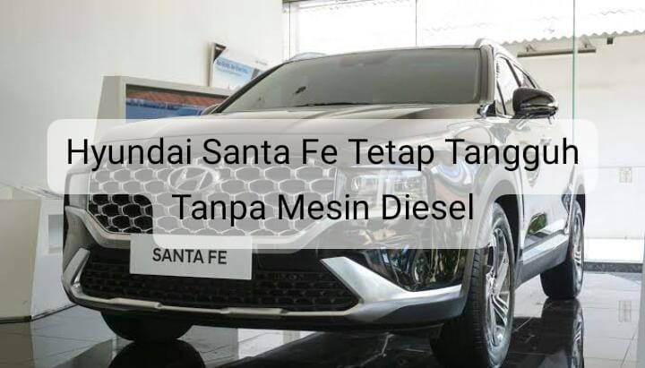 Tanpa Mesin Diesel Hyundai Santa Fe Tetap Bikin Ketar-ketir Pesaingnya, Ini Alasannya