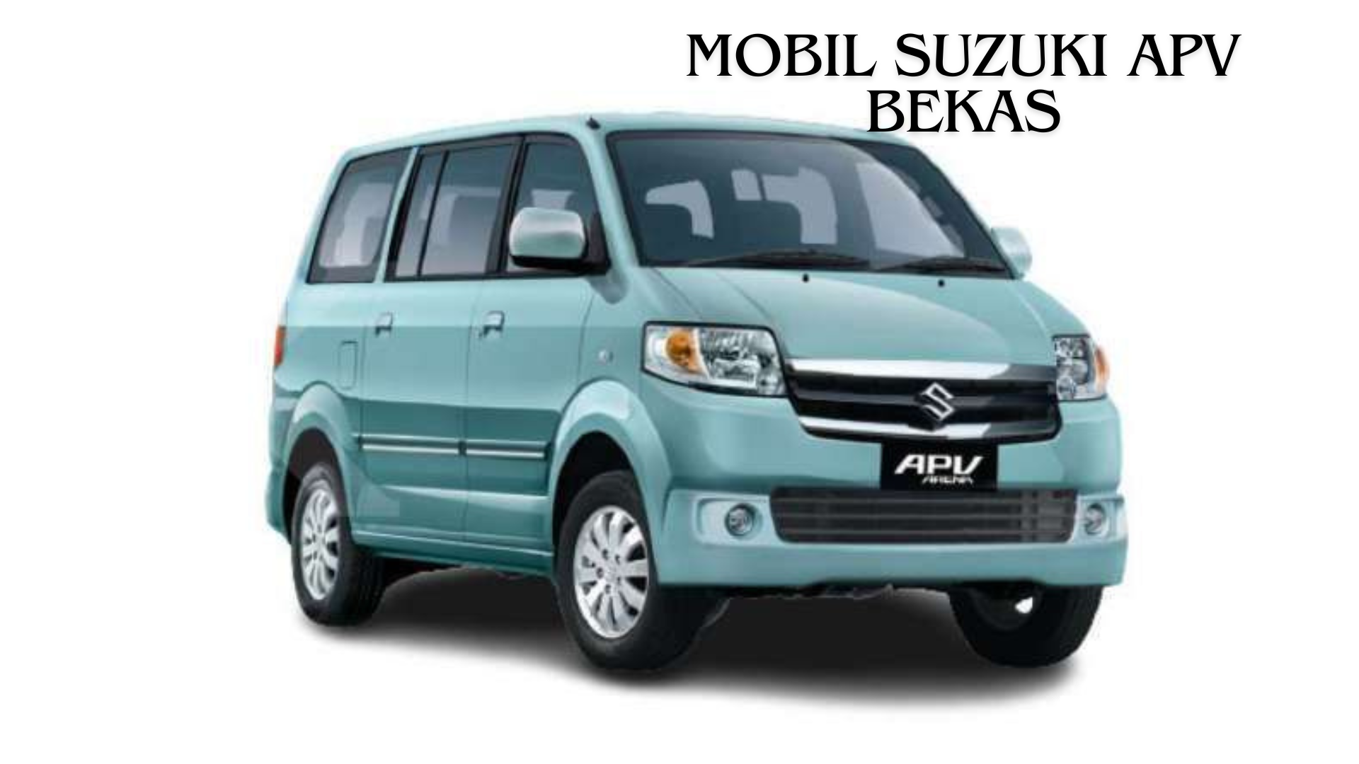 Mobil Suzuki APV Bekas, Simak Harga dan Keunggulan Mobil yang Laris di Pasaran Otomotif Indonesia