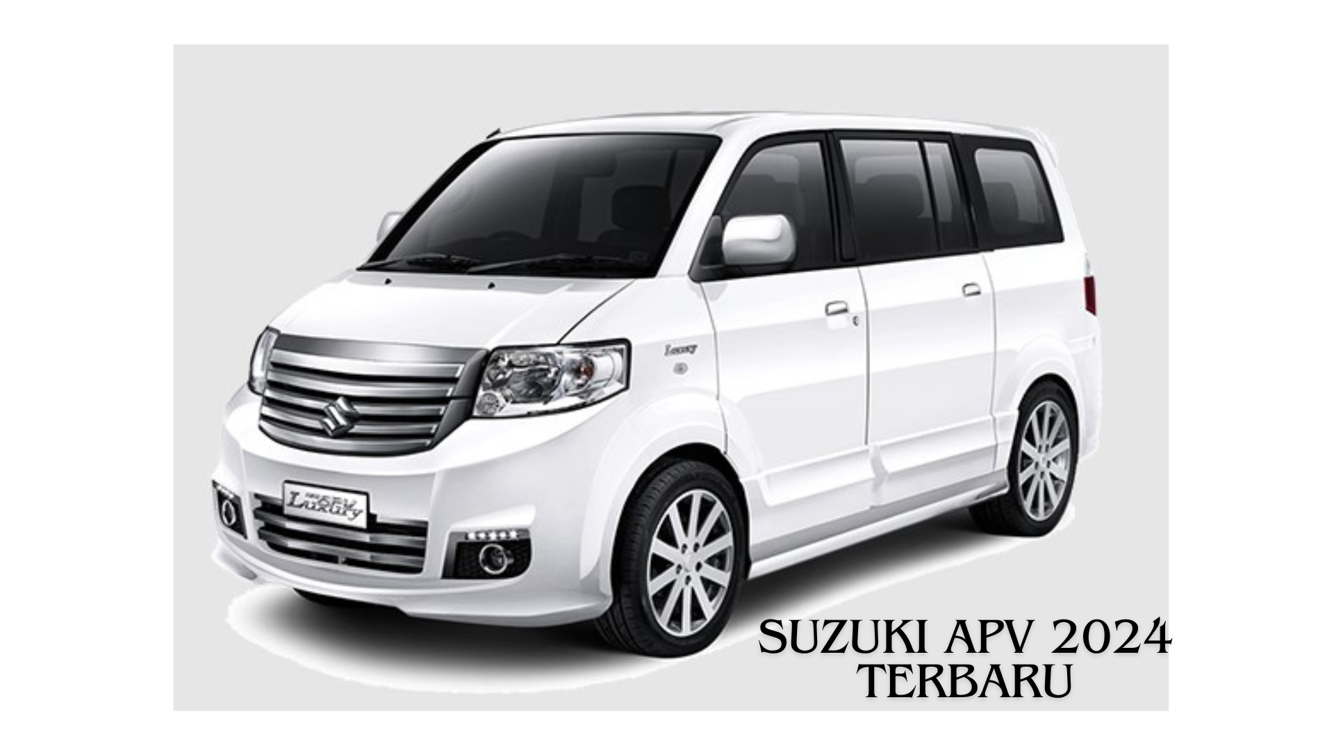 Suzuki APV 2024 Terbaru, Tampilan Makin Keren Mirip Mobil SUV