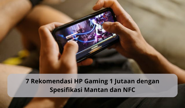 7 Rekomendasi HP Gaming 1 Jutaan dengan Spek Gahar dan NFC, Baterai Awet Main Tanpa Ngelag