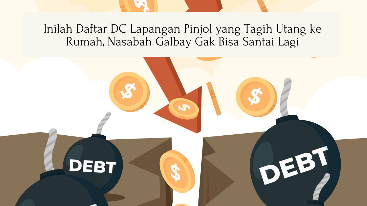 Inilah Daftar DC Lapangan Pinjol yang Tagih Utang ke Rumah, Nasabah Galbay Gak Bisa Santai Lagi