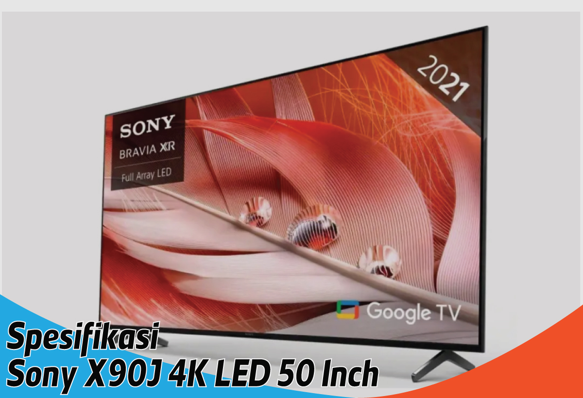  Spesifikasi Sony X90J 4K LED 50 Inch, Menuju Dunia Hiburan Spektakuler 