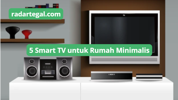 5 Smart TV untuk Rumah Minimalis yang Cocok, Kamu Perlu Cek Rekomendasi INI