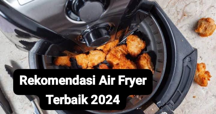 Rekomendasi Air Fryer Terbaik dengan Fitur Canggih dan Low Watt, Bisa Bikin Makanan Lebih Sehat