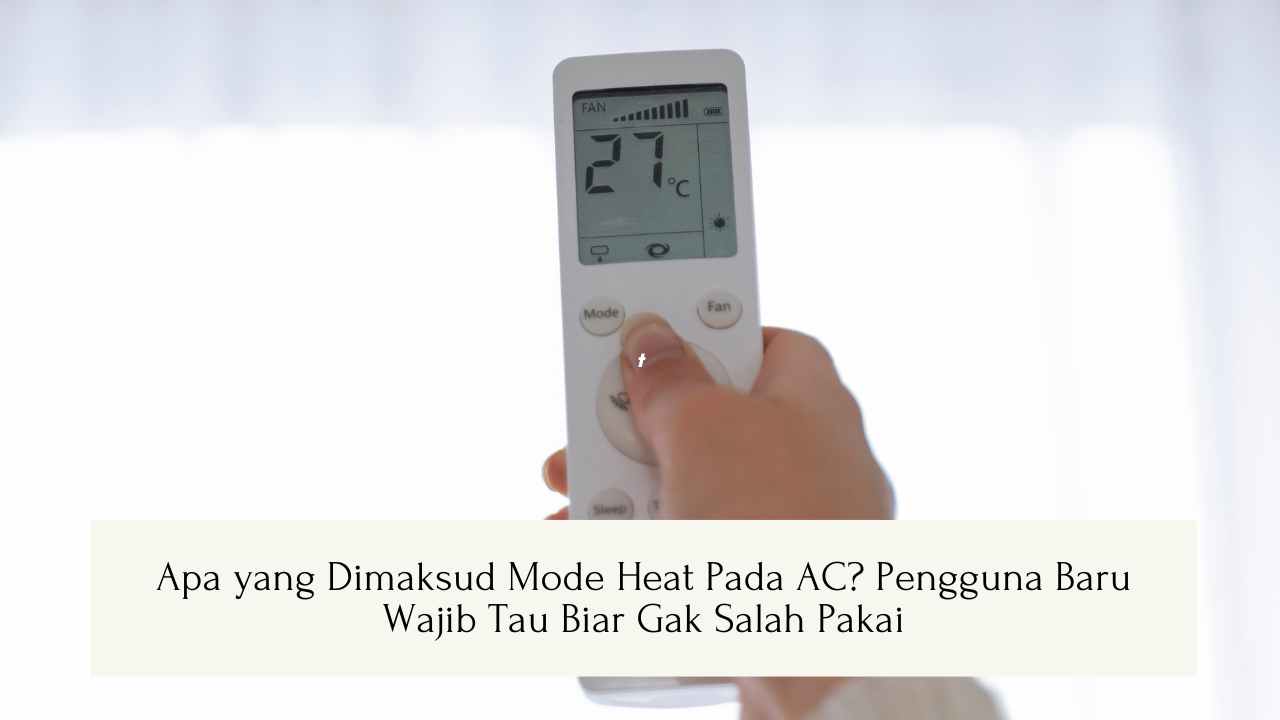 Pengguna Baru Wajib Tahu! Ini Maksud Mode Heat Pada AC, Pahami Biar AC Tetap Awet dan Irit Listrik