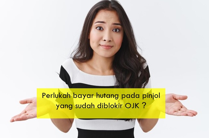 Perlukah Bayar Hutang pada Pinjol yang Sudah Diblokir OJK? Begini Penjelasannya