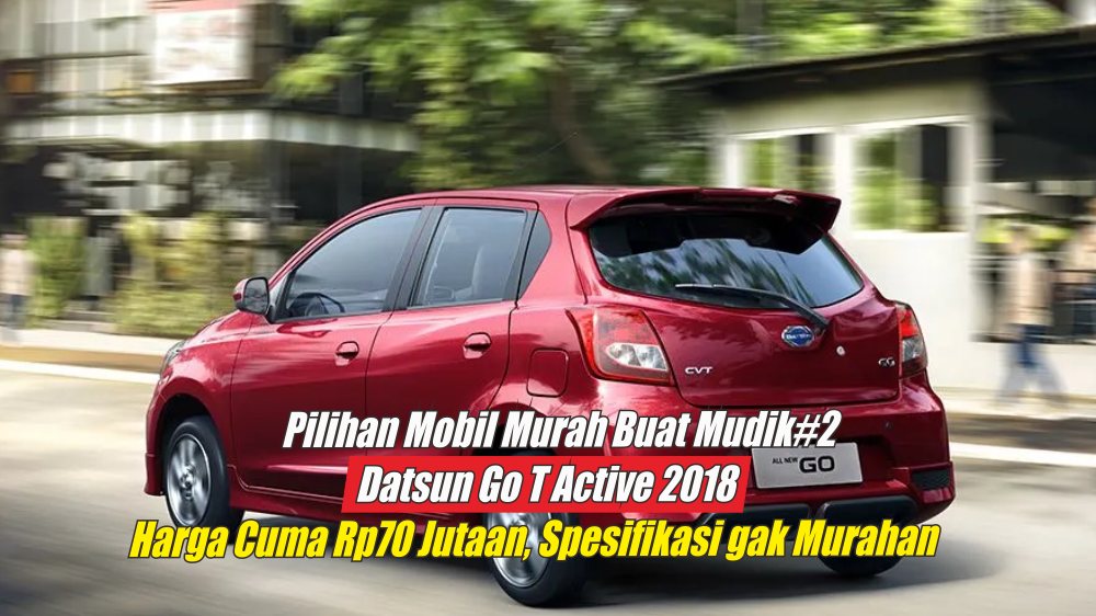 70 Jutaan Aja Nih, Datsun Go T Active MT 2018 Bisa Jadi Pilihan Untuk Mudik Lebaran 2024, Intip Spesifikasinya