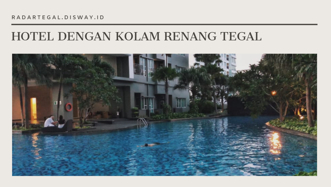 Rekomendasi Hotel Murah dengan Kolam Renang di Tegal, Bersih dan Fasilitas Lengkap