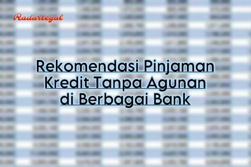 Miliki Proses Cepat, Ini 5 Daftar Pinjaman Kredit Tanpa Agunan di berbagai Bank