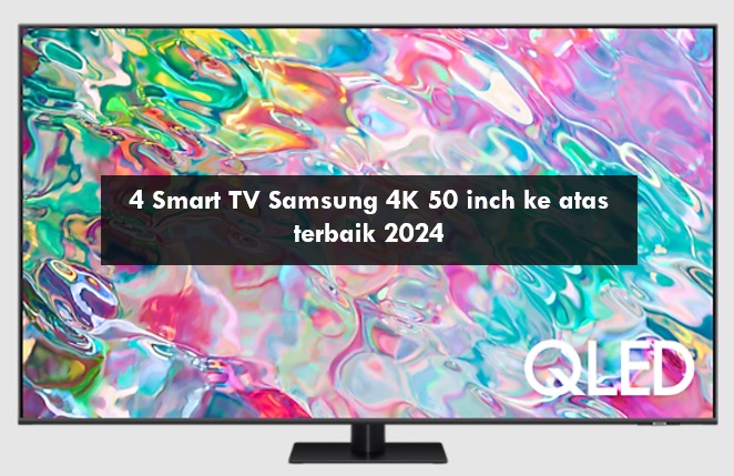 4 Smart TV Samsung 4K 50 Inch ke Atas Terbaik 2024, Gambar dan Suara Jernih Berdesain Estetik