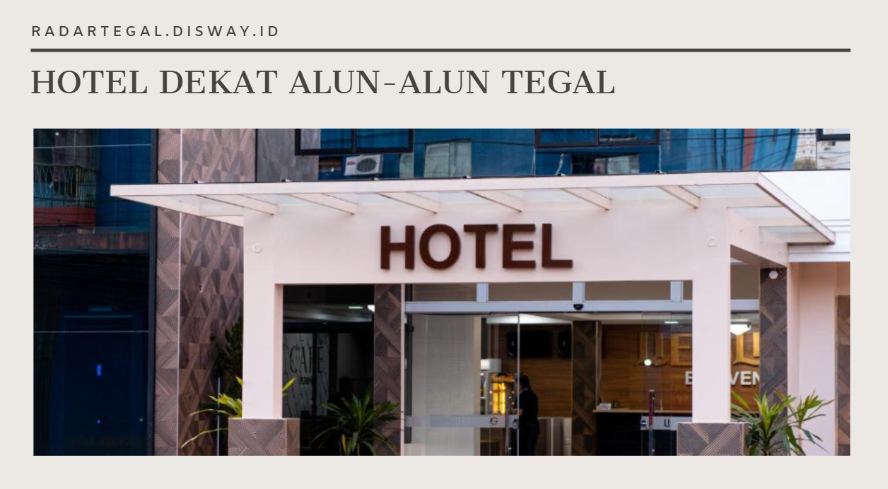 Rekomendasi Hotel Murah di Sekitar Alun-alun Tegal, Nyaman dan Terjangkau