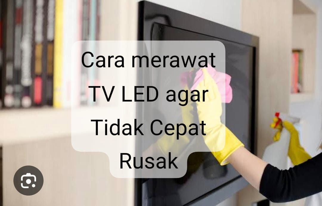 5 Cara Merawat TV LED agar Tidak Cepat Rusak, No 4 Sering Keliru! 