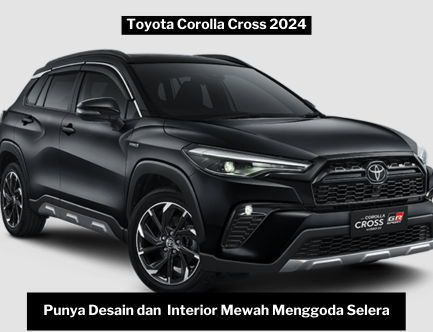 Toyota Corolla Cross 2024 Desain Menawan dan Interior Mewah Menggoda Selera, Punya Kenyamanan yang Optimal