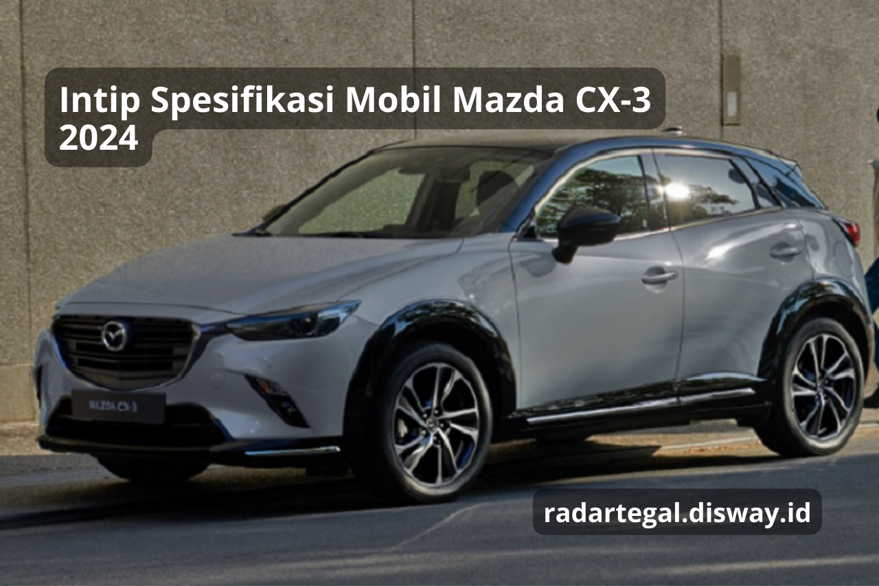 Spesifikasi Mobil Mazda CX-3 2024, Tampilan Lebih Sporty dan Modern Khas Mobil Mewah Kekinian