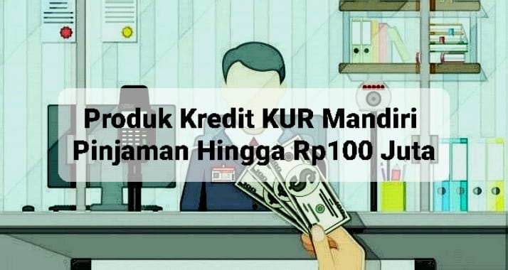 3 Produk Kredit KUR Mandiri Pinjaman Hingga Rp100 Juta Siap Mengalir ke Rekening Anda