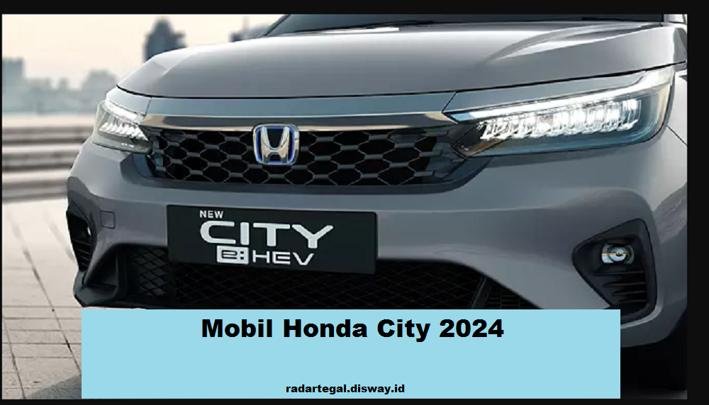 4 Alasan Mobil Terbaru Honda City 2024 Cocok Untuk Pengusaha Muda, Desain Mewah dan Tangguh