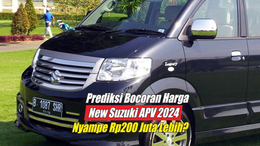 Mending Nabung Mulai Sekarang, Bocoran Harga New Suzuki APV 2024 Sudah Diprediksi Bakal Segini