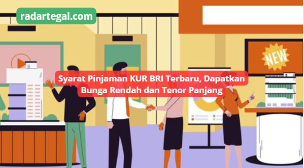 Syarat Pinjaman KUR BRI Terbaru Tahun 2024, Pinjam Uang Mudah Bunga Rendah dan Tenor Panjang