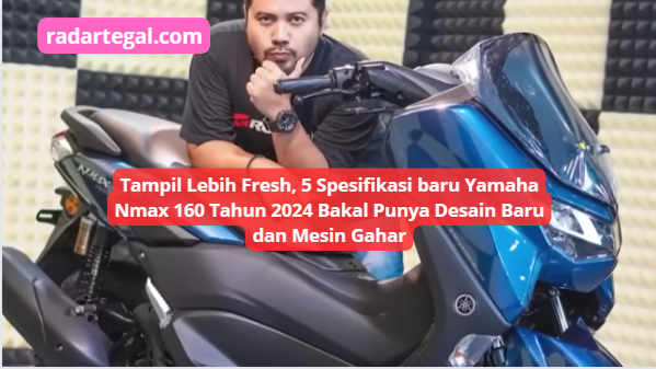 5 Spesifikasi baru Yamaha Nmax 160 Tahun 2024, Tampil Lebih Fresh dengan Desain Baru dan Mesin Gahar