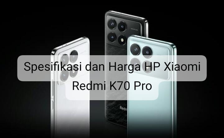 Miliki Banyak Fitur Tambahan, Ini Bocoran Spesifikasi dan Harga HP Xiaomi Redmi K70 Pro 