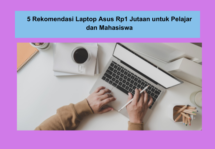 5 Rekomendasi Laptop Asus Rp1 Jutaan Terbaru 2023, Cocok untuk Pelajar dan Mahasiswa