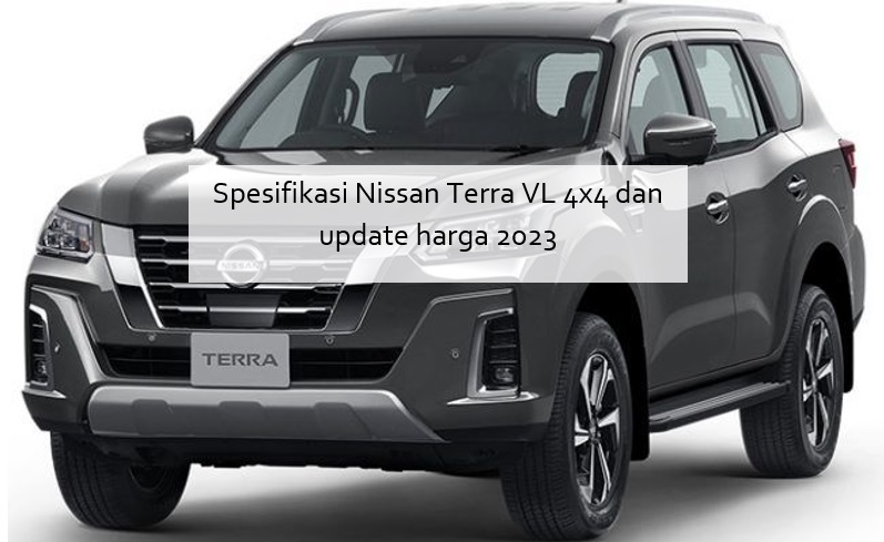 Spesifikasi Nissan Terra VL 4x4 dan Update Harga 2023 yang Jago Banget Buat Offroad