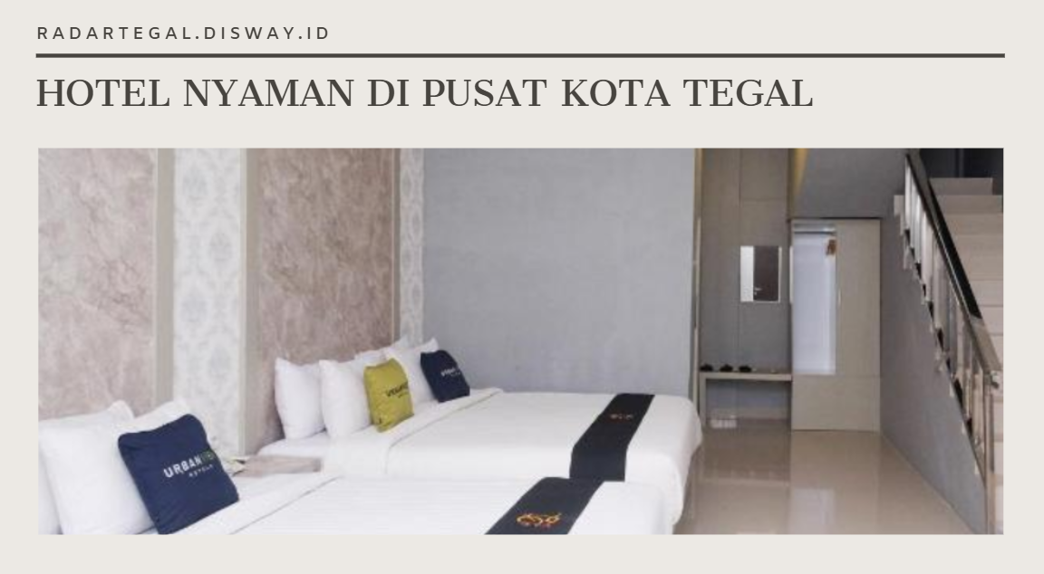 Mau Staycation? Berikut Rekomendasi Hotel Nyaman di Pusat Kota Tegal 