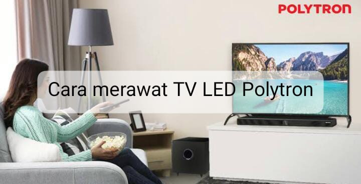 Ketahui  5 Cara Merawat TV LED Polytron Supaya Tetap Awet dan Tidak Mudah Rusak 