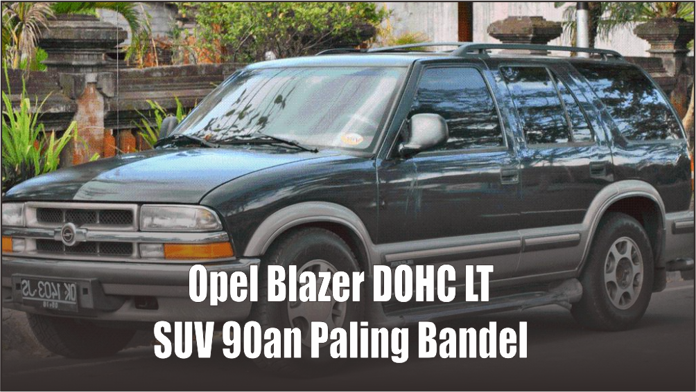 Pernah Mengalami Perubahan Nama, Ini Spesifikasi Opel Blazer DOHC LT yang Masih Bandel Sampai Sekarang