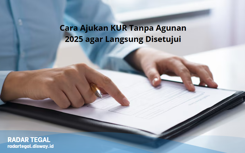 7 Trik Ajukan KUR Tanpa Agunan 2025 agar Langsung Disetujui