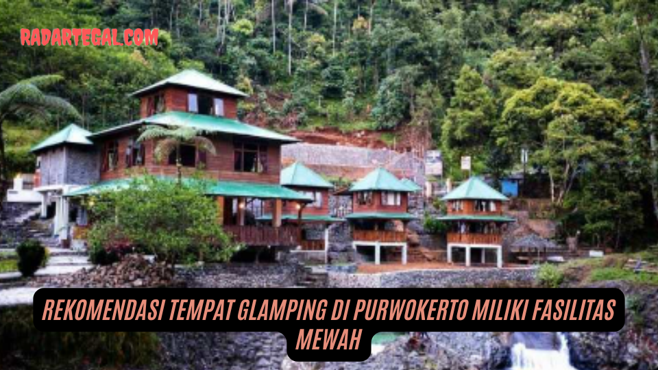 Pilihan Anak Muda, Ini Rekomendasi Tempat Glamping di Purwokerto Miliki Fasilitas Mewah