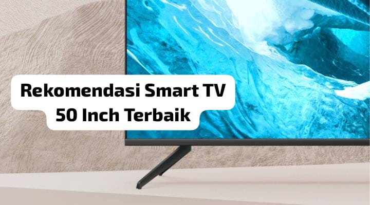 Rekomendasi Smart TV 50 Inch Terbaik Mulai Rp4 Jutaan, Gambar Lebih Jernih dan Bikin Nyaman Mata