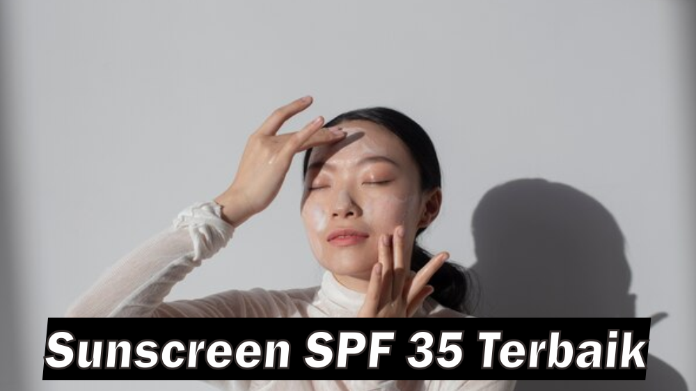 4 Sunscreen SPF 35 Terbaik Melindungi Kulit dari Sinar Matahari dan Menjaga Kulit Selalu Lembab dan Terhidrasi