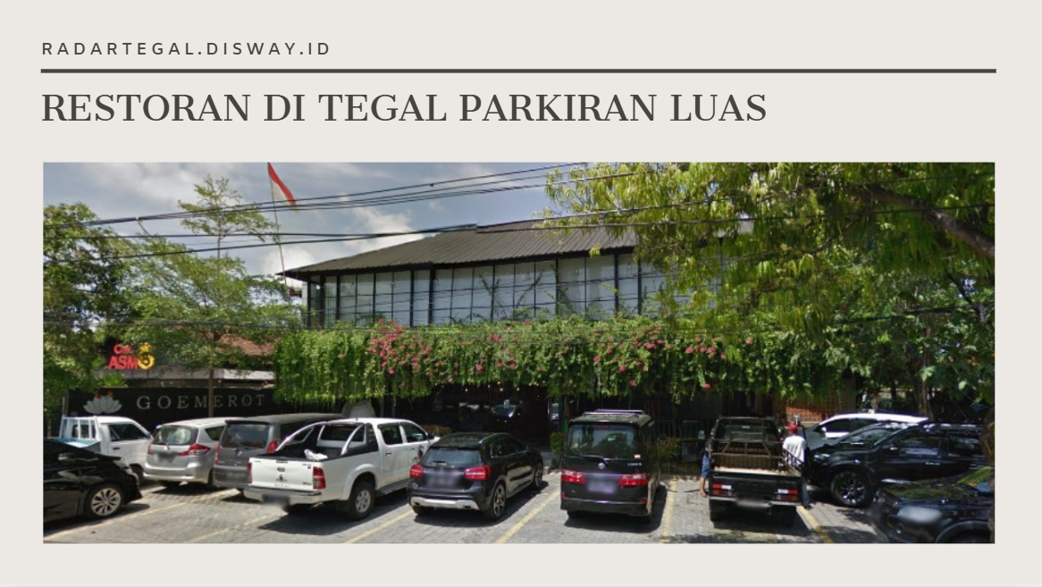 6 Restoran Keluarga dengan Tempat Parkir Luas di Tegal, Cocok buat Acara Keluarga Besar