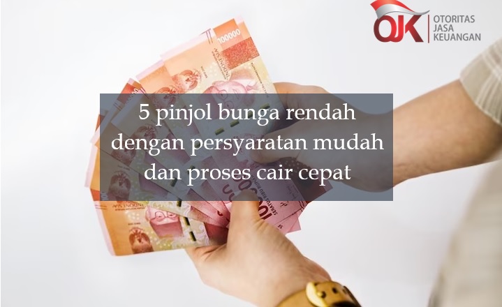 Cair Hitungan Menit, Ini 5 Pinjol Bunga Rendah Resmi OJK dengan Persyaratan Mudah