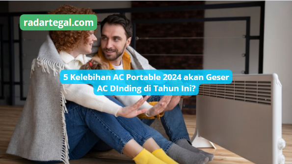 5 Kelebihan AC Portable 2024 Bikin AC Dinding Tak Laku Lagi? Nomor 3 Paling Menonjol